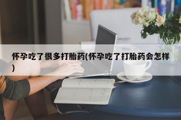 堕胎药货到付款怀孕吃了很多打胎药(怀孕吃了打胎药会怎样)