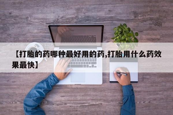 堕胎药货到付款【打胎的药哪种最好用的药,打胎用什么药效果最快】