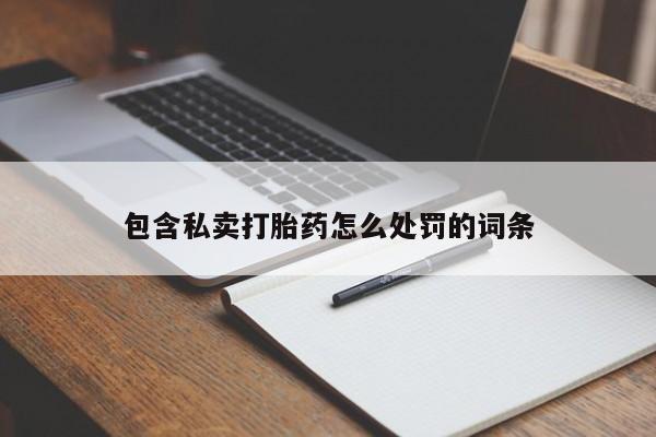 堕胎药货到付款包含私卖打胎药怎么处罚的词条
