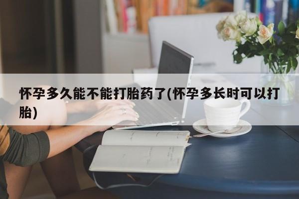 堕胎药货到付款怀孕多久能不能打胎药了(怀孕多长时可以打胎)