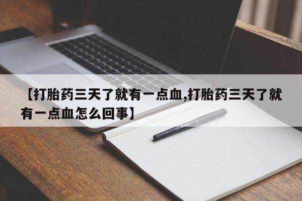 堕胎药货到付款【打胎药三天了就有一点血,打胎药三天了就有一点血怎么回事】