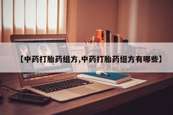 堕胎药货到付款【中药打胎药组方,中药打胎药组方有哪些】