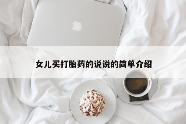 堕胎药货到付款女儿买打胎药的说说的简单介绍