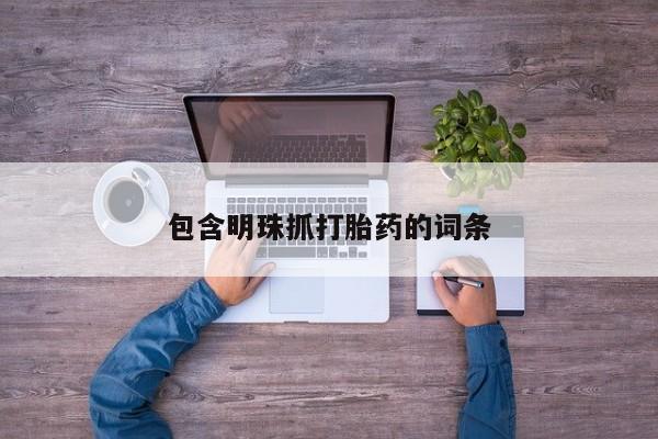 堕胎药货到付款包含明珠抓打胎药的词条
