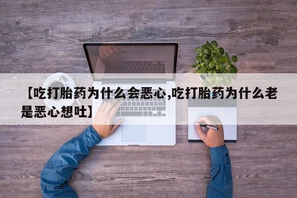 堕胎药货到付款【吃打胎药为什么会恶心,吃打胎药为什么老是恶心想吐】