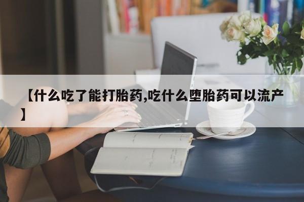 堕胎药货到付款【什么吃了能打胎药,吃什么堕胎药可以流产】
